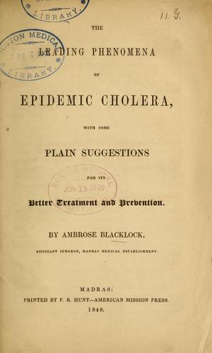 The leading phenomena of epidemic cholera, with some plain suggestions for its better treatment and prevention