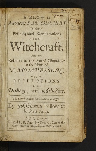 A blow at modern Sadducism in some philosophical considerations about witchcraft. And the relation of the famed disturbance at the house of M. Mompesson. With reflections on drollery and atheisme
