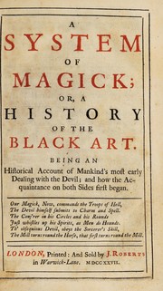 A system of magick; or, a history of the black art. Being an historical account of mankind's most early dealing with the Devil; and how the acquaintance on both sides first began...