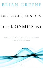 Der Stoff, aus dem der Kosmos ist : Raum, Zeit und die Beschaffenheit der Wirklichkeit