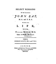 Select Remains of the Learned John Ray ...: With His Life